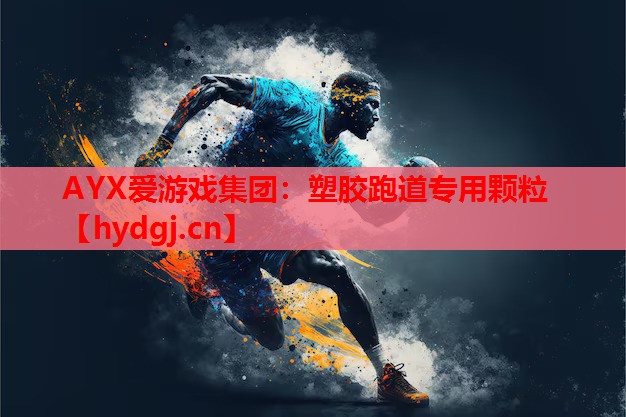 AYX爱游戏集团：塑胶跑道专用颗粒