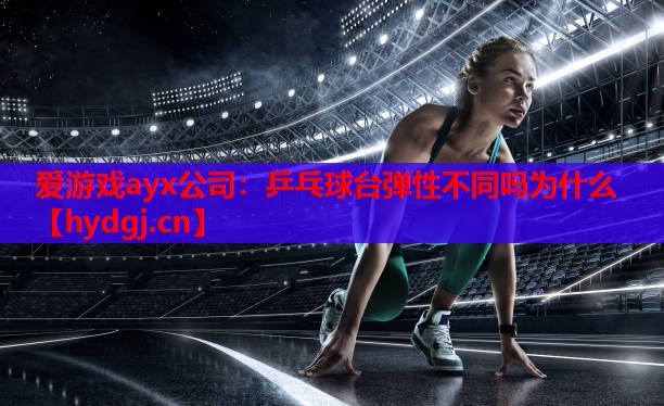 乒乓球台弹性不同吗为什么 乒乓球台弹性不同吗为什么