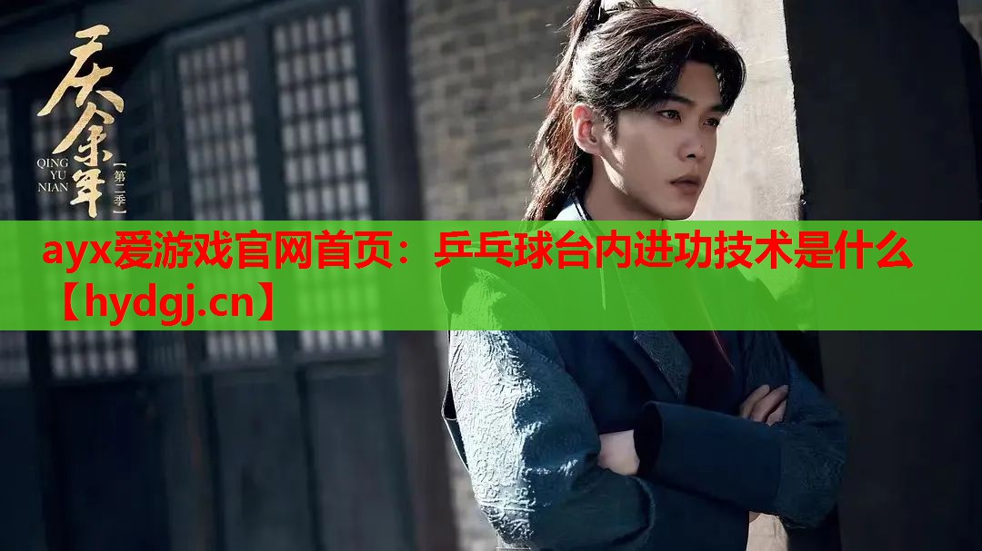乒乓球台内进功技术是什么 乒乓球台内进功技术是什么