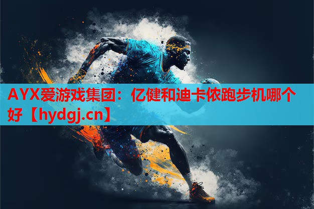 亿健和迪卡侬跑步机哪个好 亿健和迪卡侬跑步机哪个好