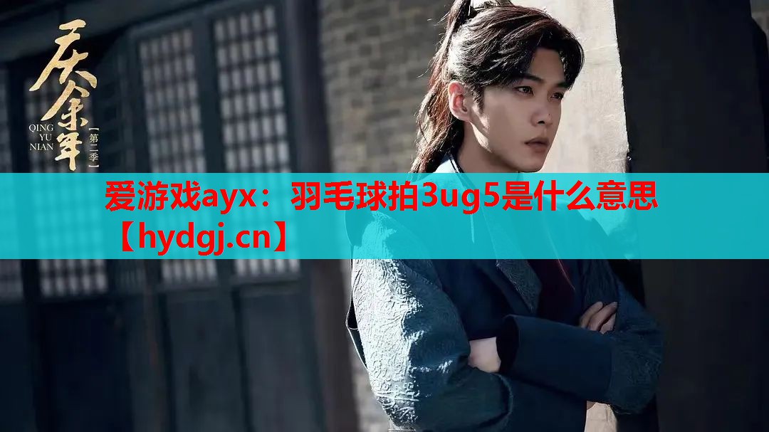 羽毛球拍3ug5是什么意思 羽毛球拍3ug5是什么意思