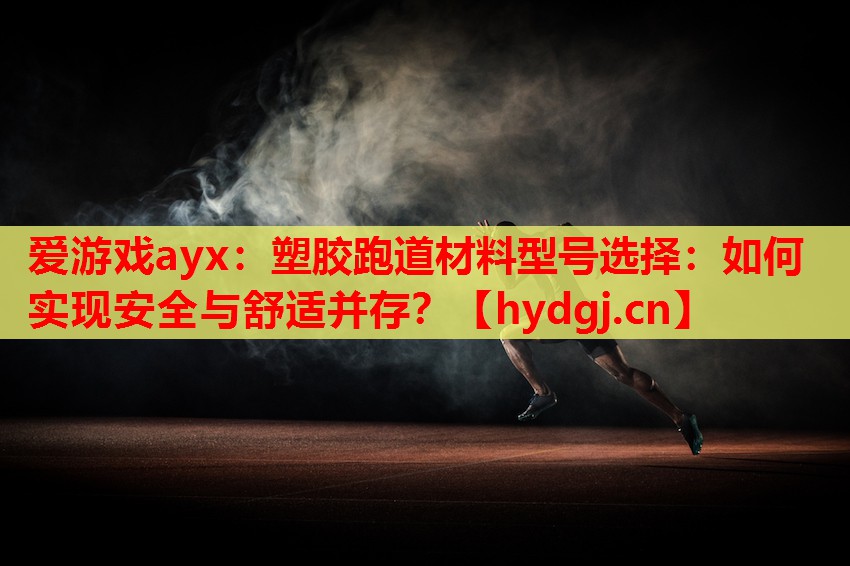 塑胶跑道材料型号选择:如何实现安全与舒适并存? 塑胶跑道材料型号选择:如何实现安全与舒适并存?